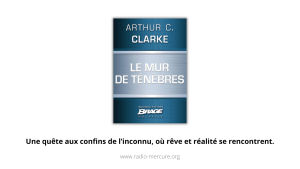 Le mur des ténèbres d'Arthur C. Clarke, une quête de vérité aux confins du rêve sur Radio Mercure (décembre 2024)