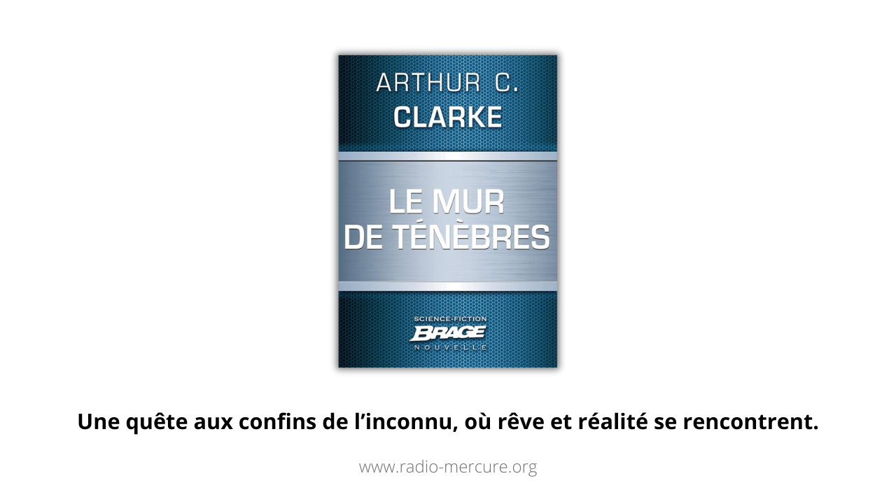 Le mur des ténèbres d'Arthur C. Clarke, une quête de vérité aux confins du rêve sur Radio Mercure (décembre 2024)